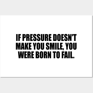 If pressure doesn't make you smile, you were born to fail Posters and Art